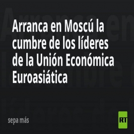 Arranca en Moscú la cumbre de los líderes de la Unión Económica Euroasiática