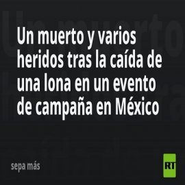Un muerto y varios heridos tras la caída de una lona en un evento de campaña en México